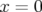 x = 0  