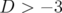 D >  − 3  