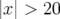 |x|>20  