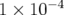 1 × 10 −4   