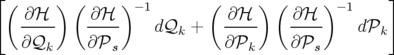 [                                                ]
  ( ∂ℋ  ) ( ∂ℋ  ) −1       ( ∂ ℋ ) ( ∂ ℋ ) −1
   -----    ----    d𝒬k  +   -----   ----     d𝒫k
   ∂ 𝒬k     ∂𝒫s              ∂𝒫k     ∂𝒫s