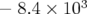           3
− 8.4 × 10   