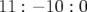 11 : − 10 : 0  