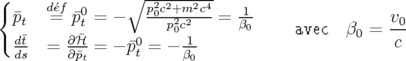 {                ∘ -22---24-
  ¯pt   d´e=f ¯p0t = −   p0c+2m2-c-=  1β-                v0
  -d¯t     ∂ℋ¯      0   p0c1-     0      avec  β0 = --
  ds   = ∂¯pt = − ¯pt = − β0                        c
