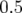 0.5  