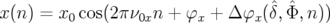                                   ˆ ˆ
x (n ) = x0cos(2π ν0xn +  φx + Δ φx(δ,Φ, n))
