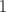 1 