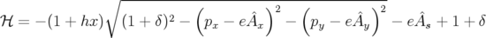               ∘  --------------------------------------
                       2   (       ˆ )2   (       ˆ )2     ˆ
ℋ =  − (1 + hx ) (1 + δ) −   px − eAx   −   py − e Ay  − eAs +  1 + δ
