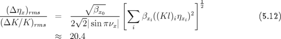                      ∘  ----   [                 ] 1
  (Δ ηx)rms              βx      ∑                  2
------------  =   -√------0----     βxi((Kl )iηxi)2                 (5.12)
(ΔK  ∕K )rms      2  2|sinπνx |   i
              ≈   20.4
