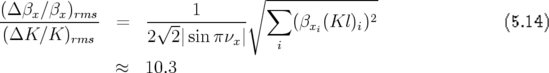                               ∘  --------------
(Δ-βx-∕βx)rms-     -√---1-------  ∑            2
(ΔK ∕K  )rms   =   2  2|sinπ νx|     (βxi(Kl)i)                 (5.14)
                                  i
              ≈   10.3
