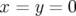 x = y =  0  