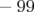 − 99  