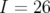 I = 26  