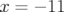 x = − 11  