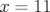 x = 11  