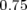 0.75  