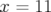 x =  11  