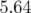 5.64  