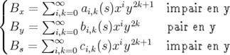 (       ∑
|{ Bx  =    ∞i,k=0 ai,k(s)xiy2k+1  impair en y
        ∑  ∞          i 2k
|( By  = ∑ ∞i,k=0 bi,k(s)x y      pair en y
  Bs  =   i,k=0 ci,k(s)xiy2k+1   impair en y
