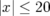 |x| ≤ 20  
