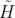  ˜
H