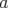 a  
