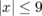 |x| ≤ 9  