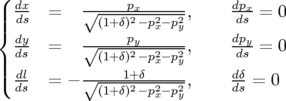 (
| dx  =    √----px-----,     dpx = 0
||{ ds        (1+δ)2− p2x− p2y       ds
  dy  =    √----py-----,     dpy = 0
|| ds        (1+δ)2− p2x− p2y       ds
|( ddls  =  − √---1+2δ2--2,     ddδs = 0
            (1+δ)− px− py
