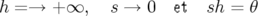 h=→+∞,    s →  0  et  sh = θ  