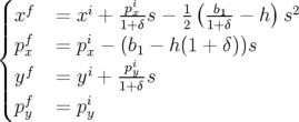 (  f      i   pix     1(b1      ) 2
||| x   =  x +  1+-δs − 2 1+-δ − h s
|{ pfx  =  pix − (b1 − h(1 + δ))s
   f      i   piy
||| y   =  y +  1+-δs
|( pf  =  pi
   y      y
