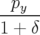   p
---y-
1 + δ