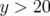 y>20 