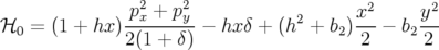               -p2x +-p2y            2     x2-     y2-
ℋ0  = (1 + hx)2(1 + δ) − hx δ + (h  + b2) 2 −  b2 2
