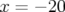 x =  − 20  