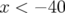 x <  − 40  