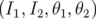 (I1,I2, θ1,θ2)  