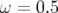 ω = 0.5  