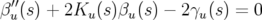  ′′
βu(s) + 2Ku (s)βu (s) − 2γu (s) = 0
