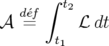   de´f ∫ t2
𝒜  =      ℒ dt
       t1
