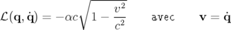               ∘  -----2-
ℒ (q, ˙q) = − αc  1 − v--    avec    v =  ˙q
                     c2
