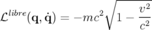                    ∘ -------
                          v2
ℒlibre(q,q˙) = − mc2  1 −  -2-
                          c
