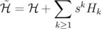 ˜        ∑   k
ℋ =  ℋ +     s Hk
          k≥1
