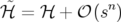  ˜            n
ℋ  = ℋ  + 𝒪 (s )
