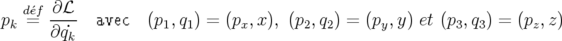    d´ef ∂ℒ--
pk =  ∂q˙k   avec  (p1,q1) = (px,x), (p2,q2) = (py,y) et (p3,q3) = (pz,z)

