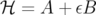 ℋ  = A +  εB  