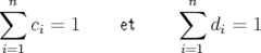∑n                   ∑n
    ci = 1    et        di = 1
i=1                  i=1
