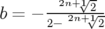            -
b = − -2n+1√2√--
      2− 2n+12   