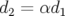d2 = αd1   