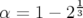           1
α =  1 − 23   