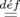 d´ef
 =